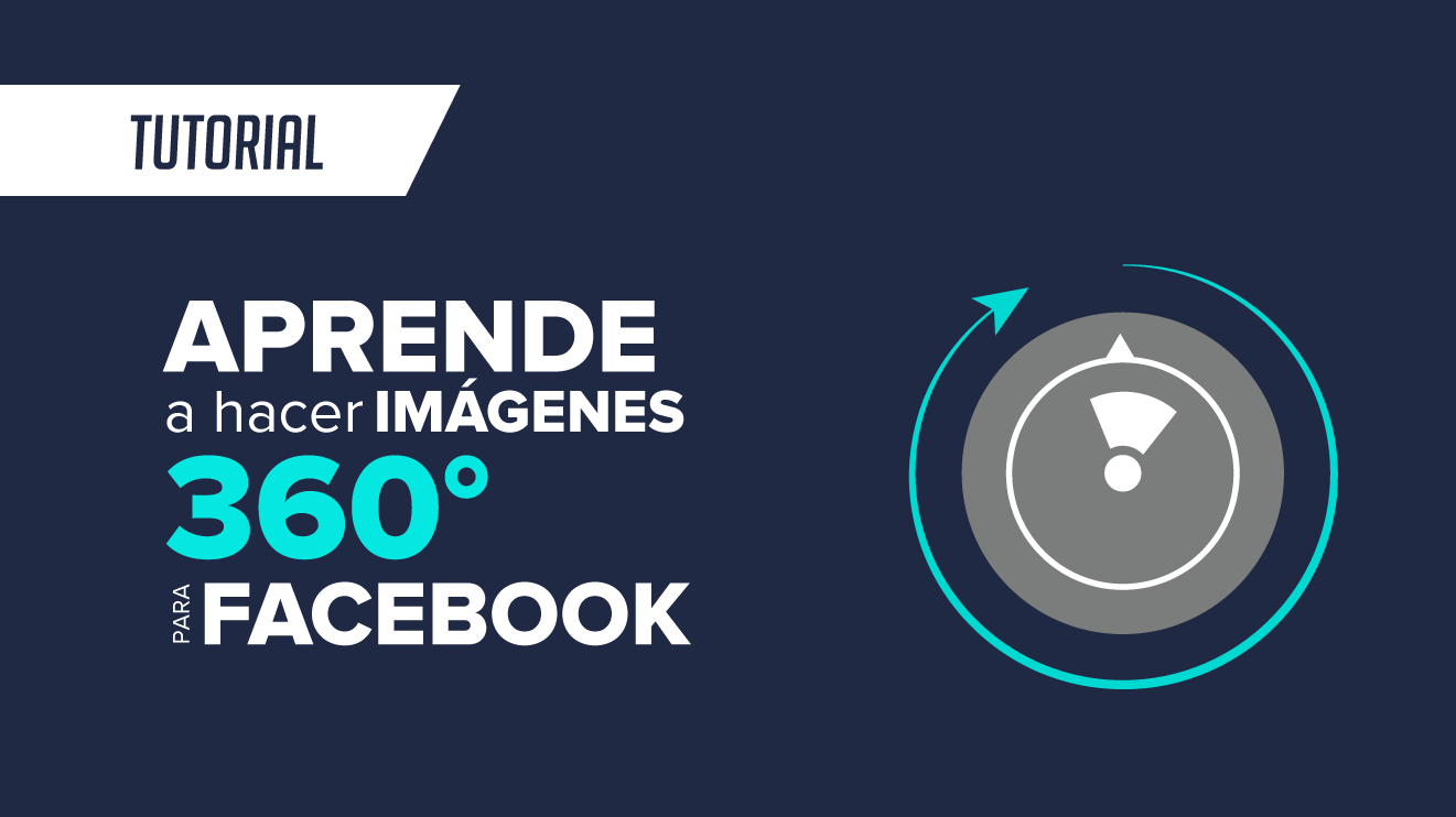 Aprende a hacer imágenes 360° para Facebook